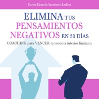 Elimina tus pensamientos negativos en solo 30 días - Carlos Eduardo Sarmiento Ladino - Hörbuch
