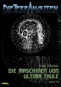 DIE TERRANAUTEN, Band 73: DIE MASCHINEN VON ULTIMA THULE - Erno Fischer - E-Book