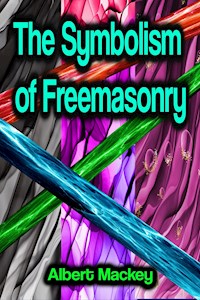 The Symbolism of Freemasonry - Albert Mackey - E-Book