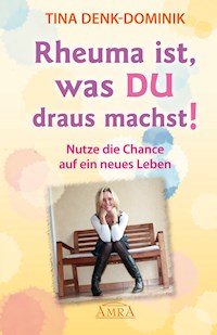 Rheuma ist, was Du draus machst! - Tina Denk-Dominik - E-Book