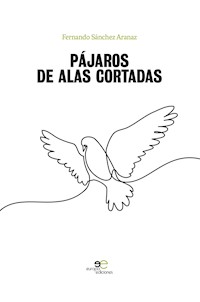 Pájaros de alas cortadas - Fernando Sánchez Aranaz - E-Book