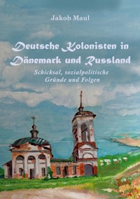 Deutsche Kolonisten in Dänemark und Russland - Jakob Maul - E-Book