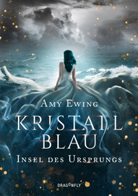 Kristallblau – Insel des Ursprungs - Amy Ewing - E-Book
