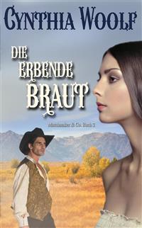 Die erbende Braut - Cynthia Woolf - E-Book