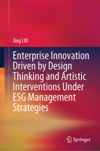 Enterprise Innovation Driven by Design Thinking and Artistic Interventions Under ESG Management Strategies - Jing Liu - E-Book