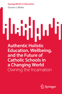Authentic Holistic Education, Wellbeing, and the Future of Catholic Schools in a Changing World - Graeme J. Mellor - E-Book