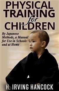 Physical Training For Children - By Japanese methods: a manual for use in schools and at home - H. Irving Hancock - E-Book