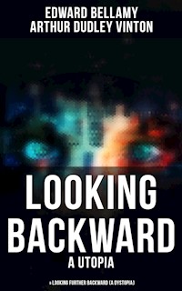 LOOKING BACKWARD (A Utopia) & LOOKING FURTHER BACKWARD (A Dystopia) - Bellamy Edward - E-Book