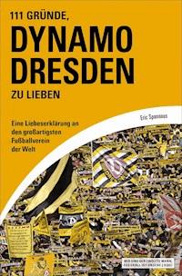 111 Gründe, Dynamo Dresden zu lieben - Eric Spannaus - E-Book