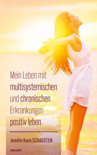 Mein Leben mit multisystemischen und chronischen Erkrankungen positiv leben - Jennifer Karin Schausten - E-Book
