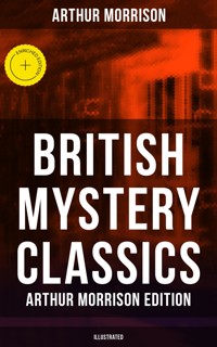 British Mystery Classics - Arthur Morrison Edition (Illustrated) - Arthur Morrison - E-Book
