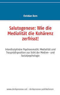 Salutogenese: Wie die Medialität die Kohärenz zerfrisst! - Christian Dorn - E-Book