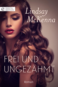 Frei und ungezähmt - Lindsay McKenna - E-Book
