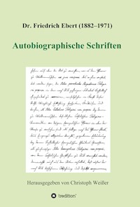 Dr. Friedrich Ebert (1882-1971) Autobiographische Schriften - Christoph Weißer (Hg.) - E-Book