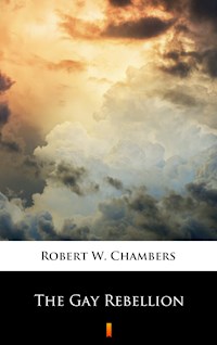 The Gay Rebellion - Robert W. Chambers - E-Book