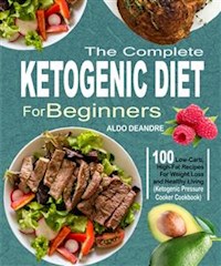 The Complete Ketogenic Diet for Beginners - Aldo Deandre - E-Book