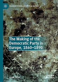 The Making of the Democratic Party in Europe, 1860–1890 - Anne Heyer - E-Book