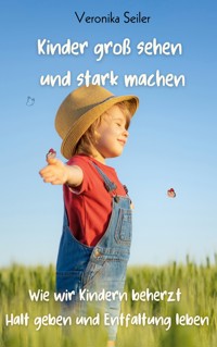 Kinder groß sehen und stark machen - Veronika Seiler - E-Book
