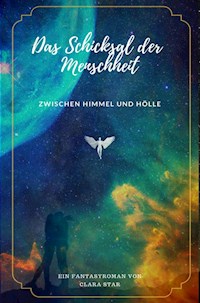 Das Schicksal der Menschheit zwischen Himmel und Hölle - Clara Star - E-Book