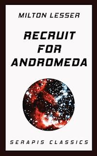 Recruit for Andromeda (Serapis Classics) - Milton Lesser - E-Book