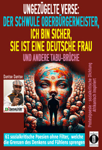 Ungezügelte Verse: der schwule Oberbürgermeister, Ich bin sicher, sie ist eine deutsche Frau, und andere Tabu-Brüche - Dantse Dantse - E-Book