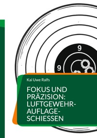 Fokus und Präzision: Luftgewehr-Auflage-Schießen - Kai Uwe Ralfs - E-Book