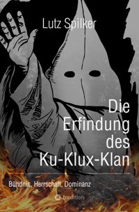 Die Erfindung des Ku-Klux-Klan - Lutz Spilker - E-Book