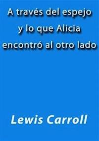 A través del espejo y lo que Alicia encontró al otro lado - Lewis Carroll - E-Book