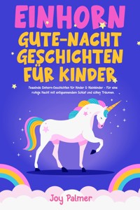 Einhorn-Gute-Nacht-Geschichten für Kinder: Fesselnde Einhorn-Geschichten für Kinder & Kleinkinder - Für eine ruhige Nacht mit entspannendem Schlaf und süßen Träumen. - Joy Palmer - E-Book