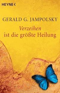 Verzeihen ist die größte Heilung - Gerald G. Jampolsky - E-Book
