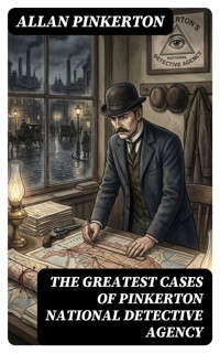 The Greatest Cases of Pinkerton National Detective Agency - Allan Pinkerton - E-Book