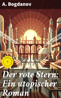 Der rote Stern: Ein utopischer Roman - А. Богданов - E-Book