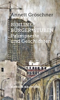 Berliner Bürger*stuben - Annett Gröschner - E-Book