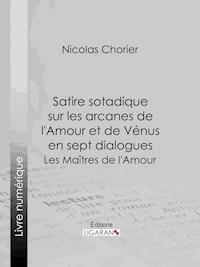 Satire sotadique sur les arcanes de l'Amour et de Vénus en sept dialogues - Nicolas Chorier - E-Book