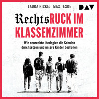 Rechtsruck im Klassenzimmer. Wie neurechte Ideologien die Schulen durchsetzen und unsere Kinder bedrohen - Laura Nickel - Hörbuch