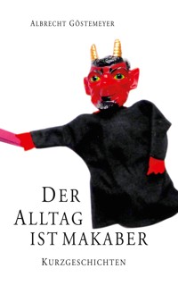 Der Alltag ist makaber - Albrecht Göstemeyer - E-Book
