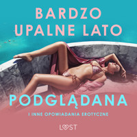 Bardzo upalne lato, Podglądana i inne opowiadania erotyczne - LUST authors - Hörbuch