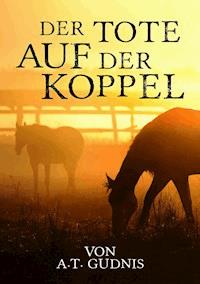 Der Tote auf der Koppel - A. T. Gudnis - E-Book