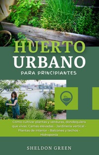 Huerto Urbano para Principiantes - Sheldon Green - E-Book