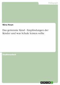 Das getrennte Kind - Empfindungen der Kinder und was Schule leisten sollte - Nina Heun - kostenlos E-Book