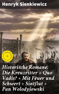 Historische Romane: Die Kreuzritter + Quo Vadis? + Mit Feuer und Schwert + Sintflut + Pan Wolodyjowski - Henryk Sienkiewicz - E-Book