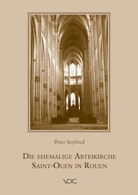 Die ehemalige Abteikirche Saint-Ouen in Rouen - Peter Seyfried - E-Book