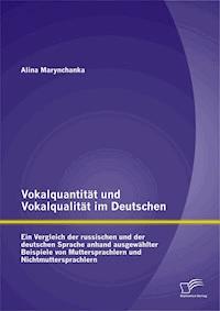 Vokalquantität und Vokalqualität im Deutschen: Ein Vergleich der russischen und der deutschen Sprache anhand ausgewählter Beispiele von Muttersprachlern und Nichtmuttersprachlern - Alina Marynchanka - E-Book