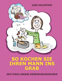 So kochen Sie Ihren Mann ins Grab - Gabi Vallenthin - E-Book