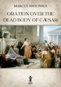 Oration Over the Dead Body of Cæsar - Marcus Antonius - E-Book