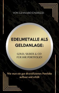 Edelmetalle als Geldanlage: Gold, Silber & Co für ihr Portfolio! - Gennaro Endrizzi - E-Book
