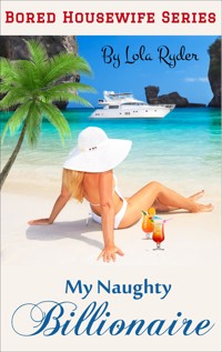 My Naughty Billionaire (Bored Housewife Series Book 3) - Lola Ryder - E-Book