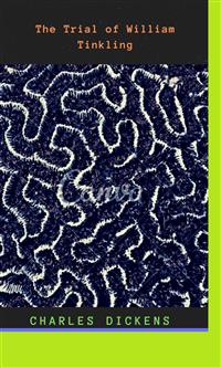 The Trial of William Tinkling - Charles Dickens. - E-Book