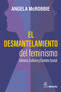 El desmantelamiento del feminismo. Género, Cultura y Cambio Social - Angela McRobbie - E-Book