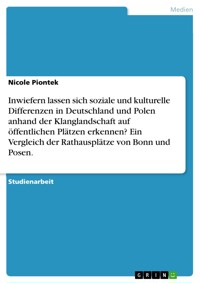 Inwiefern lassen sich soziale und kulturelle Differenzen in Deutschland und Polen anhand der Klanglandschaft auf öffentlichen Plätzen erkennen? Ein Vergleich der Rathausplätze von Bonn und Posen. - Nicole Piontek - E-Book